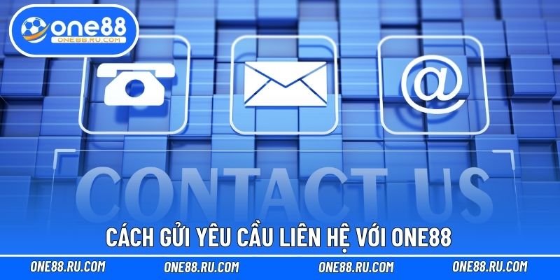 Cách gửi yêu cầu liên hệ với ONE88