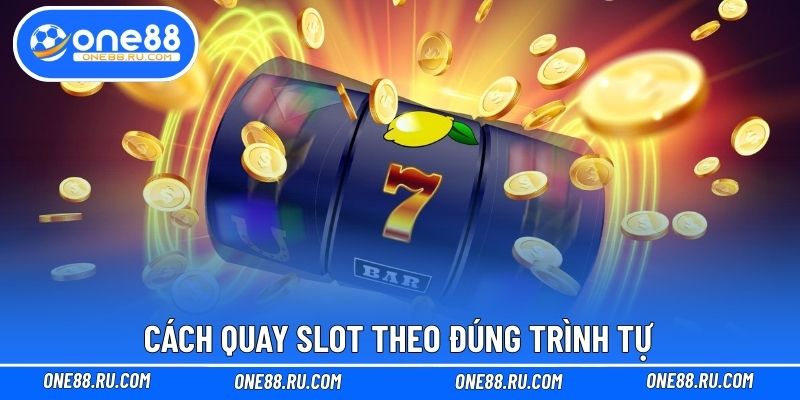 Cách quay slot theo đúng trình tự