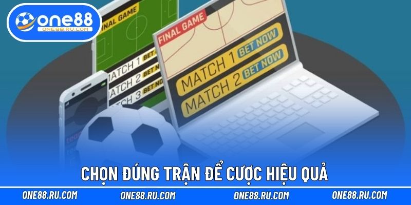 Chọn đúng trận để cược hiệu quả