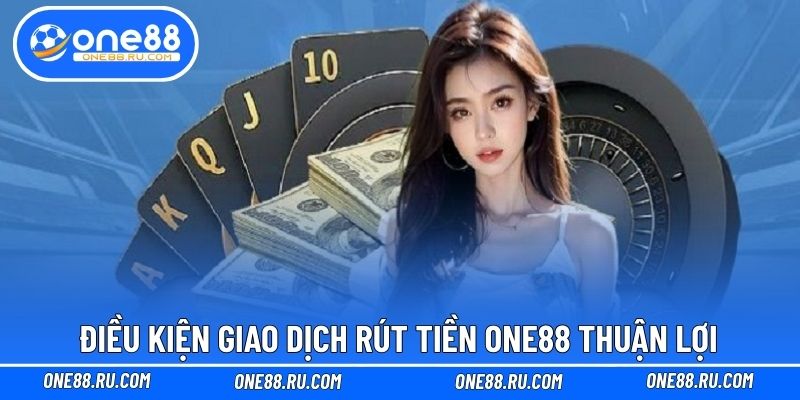 Điều kiện giao dịch rút tiền ONE88 thuận lợi