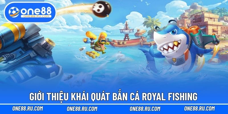 Giới thiệu khái quát bắn cá Royal Fishing Giới thiệu khái quát bắn cá Royal Fishing