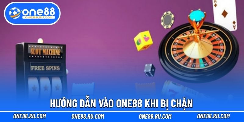 Hướng dẫn vào ONE88 khi bị chặn Hướng dẫn vào ONE88 khi bị chặn
