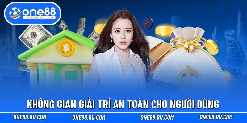 Không gian giải trí an toàn cho người dùng