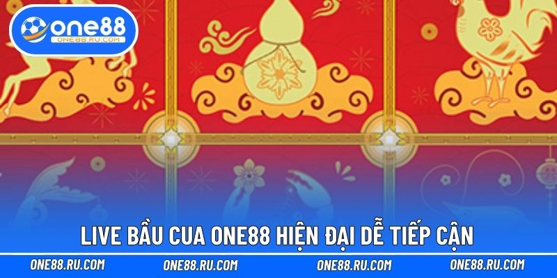 Live bầu cua ONE88 hiện đại dễ tiếp cận