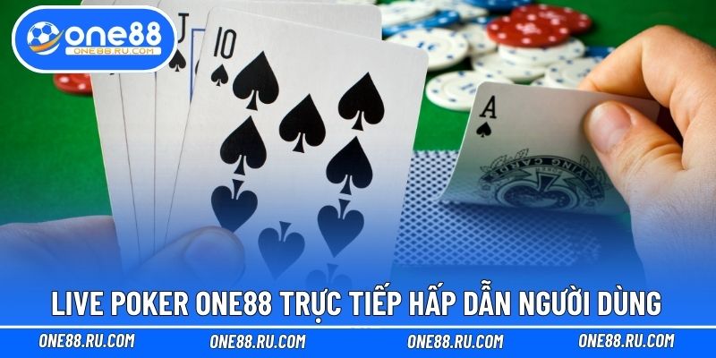 Live Poker ONE88 trực tiếp hấp dẫn người dùng