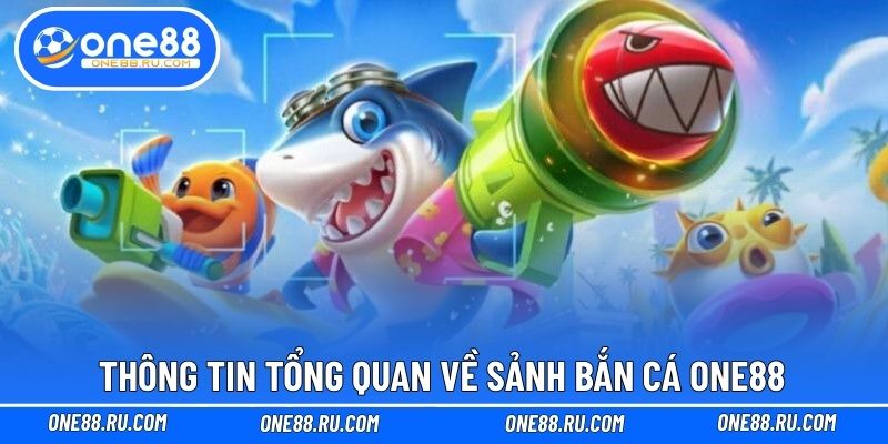 Thông tin tổng quan về sảnh bắn cá ONE88