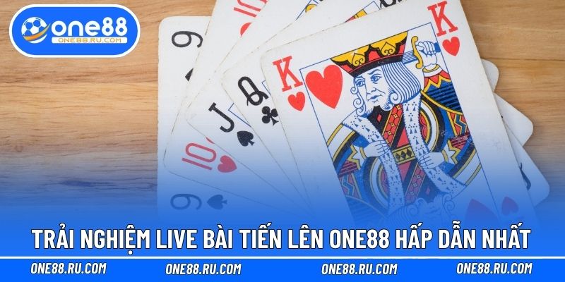 Trải nghiệm live bài tiến lên ONE88 hấp dẫn nhất