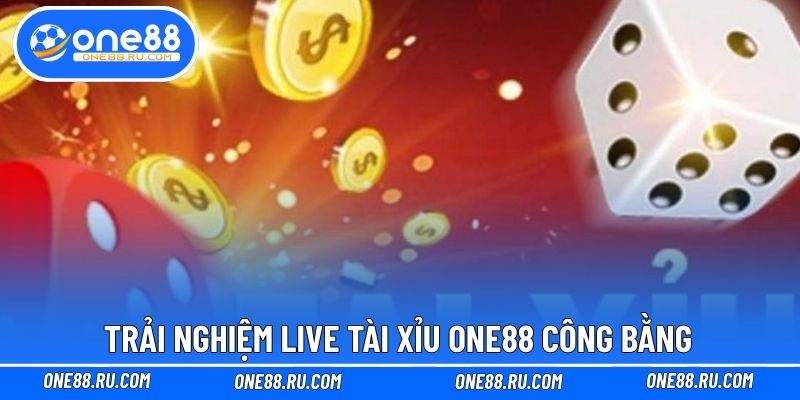 Trải nghiệm live tài xỉu ONE88 công bằng minh bạch